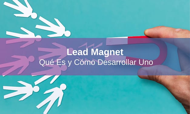 Lead Magnet: Qué Es y Cómo Desarrollar Uno