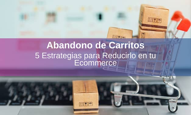 Abandono de Carritos: 5 Estrategias para Reducirlo en tu Ecommerce
