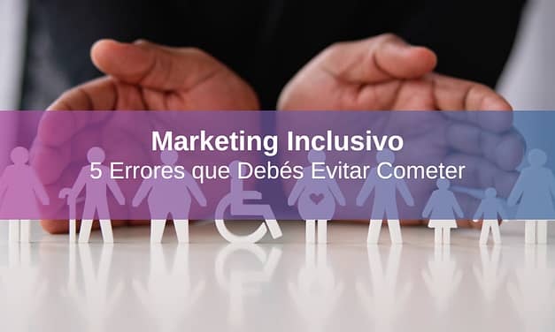 Marketing Inclusivo: 5 Errores que Debés Evitar Cometer
