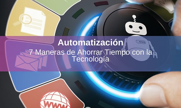 Automatización: 7 Maneras de Ahorrar Tiempo con la Tecnología