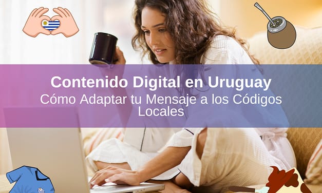 Contenido Digital en Uruguay: Cómo Adaptar tu Mensaje a los Códigos Locales