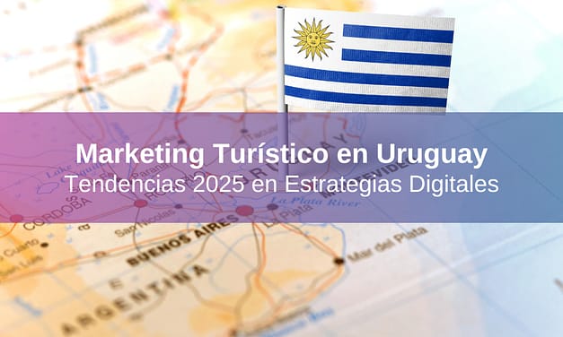 Marketing Turístico en Uruguay: Tendencias 2025 en Estrategias Digitales