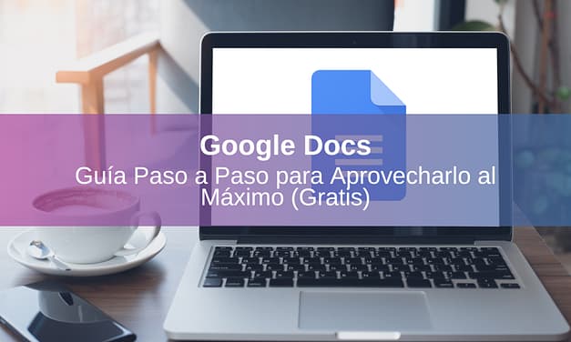 Google Docs: Guía Paso a Paso para Aprovecharlo al Máximo (Gratis)