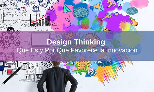 Design Thinking: Qué Es y Por Qué Favorece la Innovación