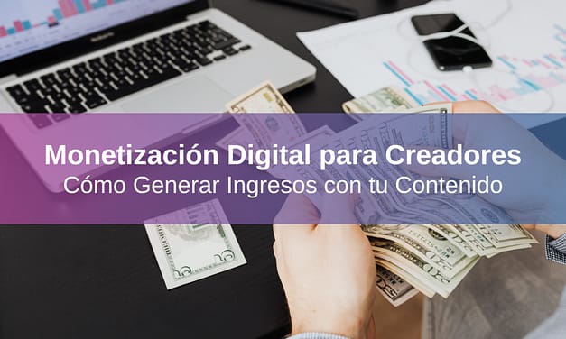 Monetización Digital para Creadores: Cómo Generar Ingresos con tu Contenido