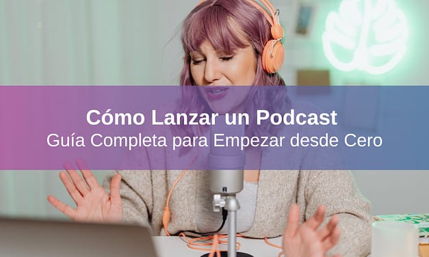 Cómo Lanzar un Podcast para tu Marca o Negocio: Guía Completa