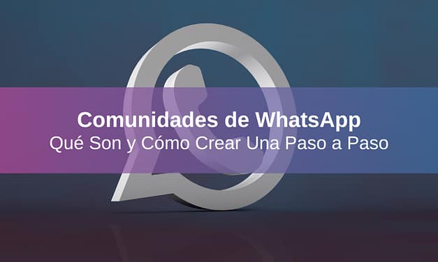 Comunidades de WhatsApp: Qué Son y Cómo Crear la Tuya Paso a Paso