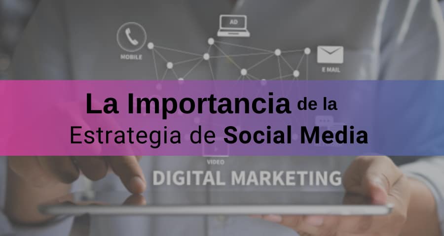 ¿Por Qué es Importante Diseñar e Implementar un Plan de Social Media?
