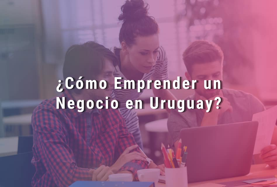 Cómo Emprender un Negocio Rentable en Uruguay