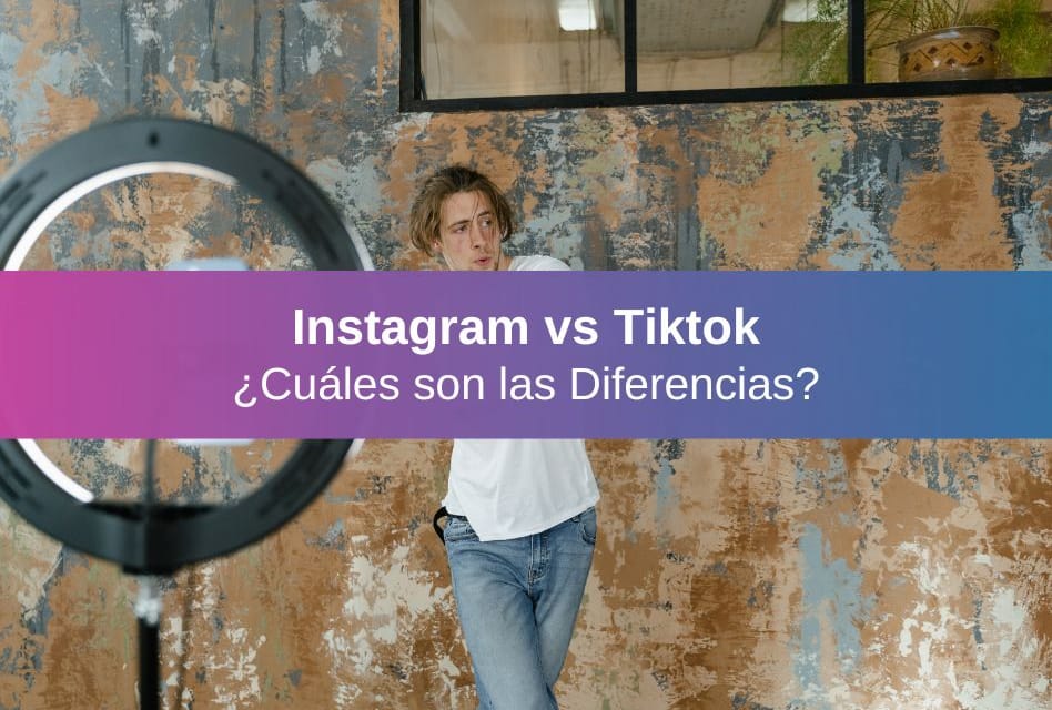 Instagram vs Tiktok: ¿Cuáles Son las Diferencias?