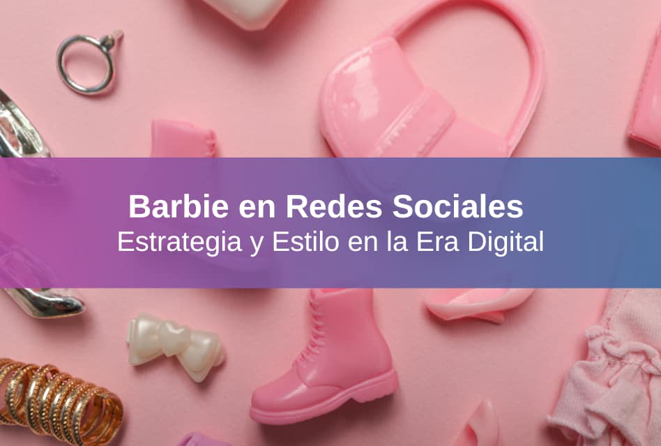 Barbie en las Redes Sociales: Estrategia y Estilo en la Era Digital