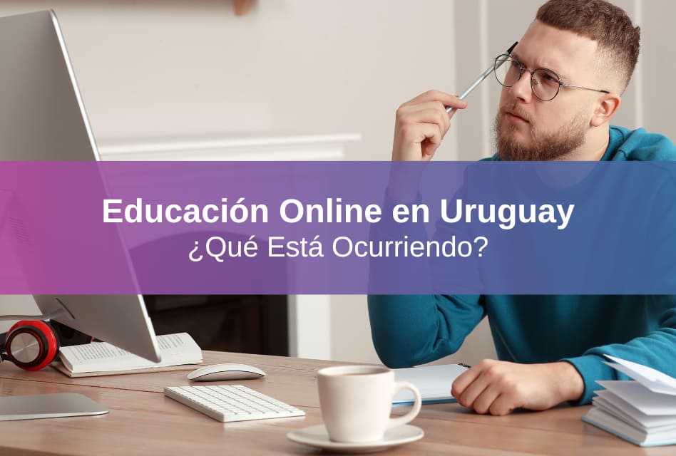 Qué Está Ocurriendo con la Educación Online en Uruguay