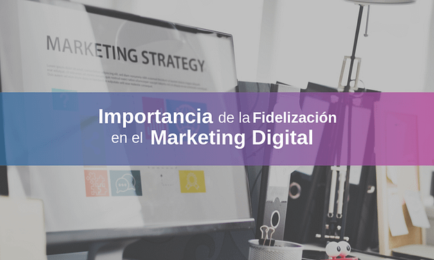 Importancia de la Fidelización en el Marketing Digital