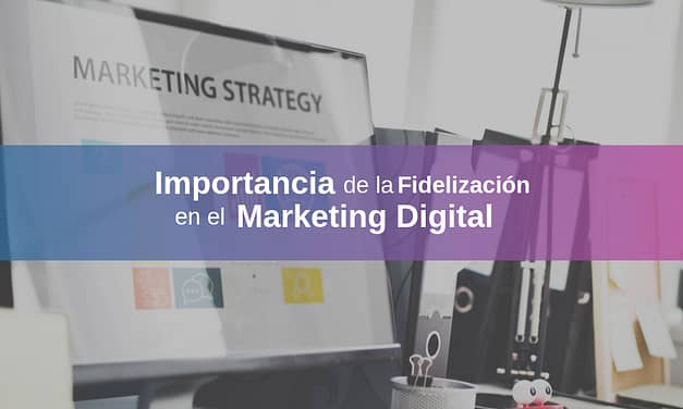 Importancia de la Fidelización en el Marketing Digital