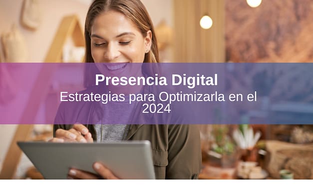 Cómo Mejorar tu Presencia Digital en 2024: Estrategias Efectivas para Empresas y Emprendedores