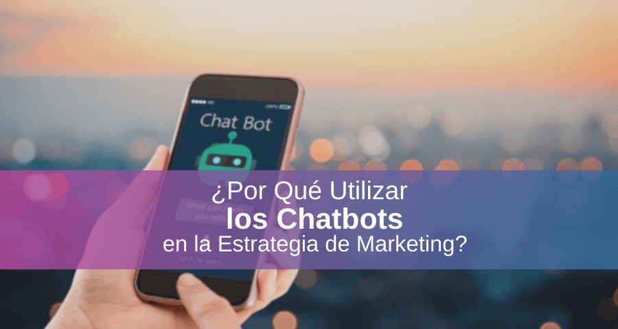 Por Qué Usar los Chatbots en la Estrategia de Marketing