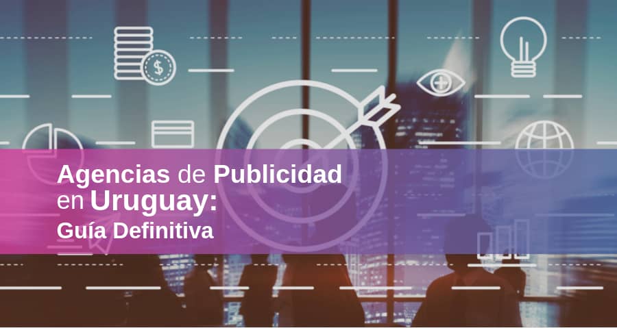Agencias de Publicidad en Uruguay 2023 – ¿Cuáles son las Mejores?