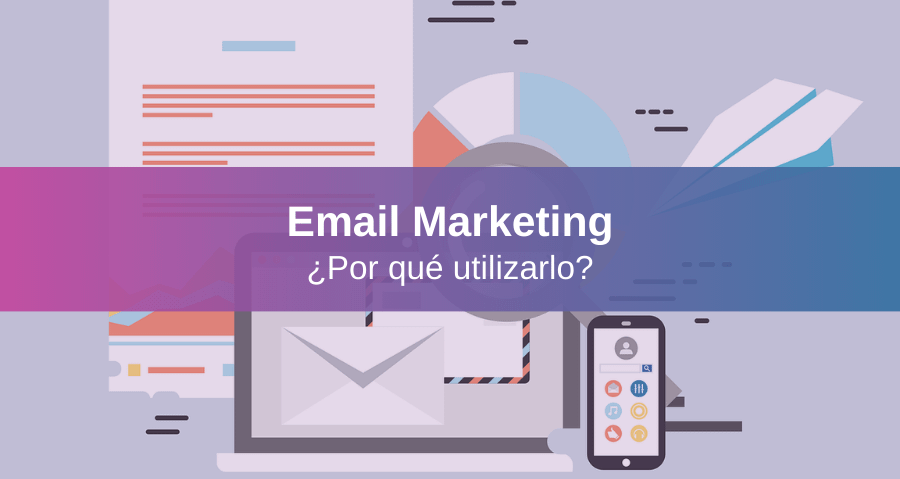Importancia del Email Marketing, 7 Razones para Usarlo