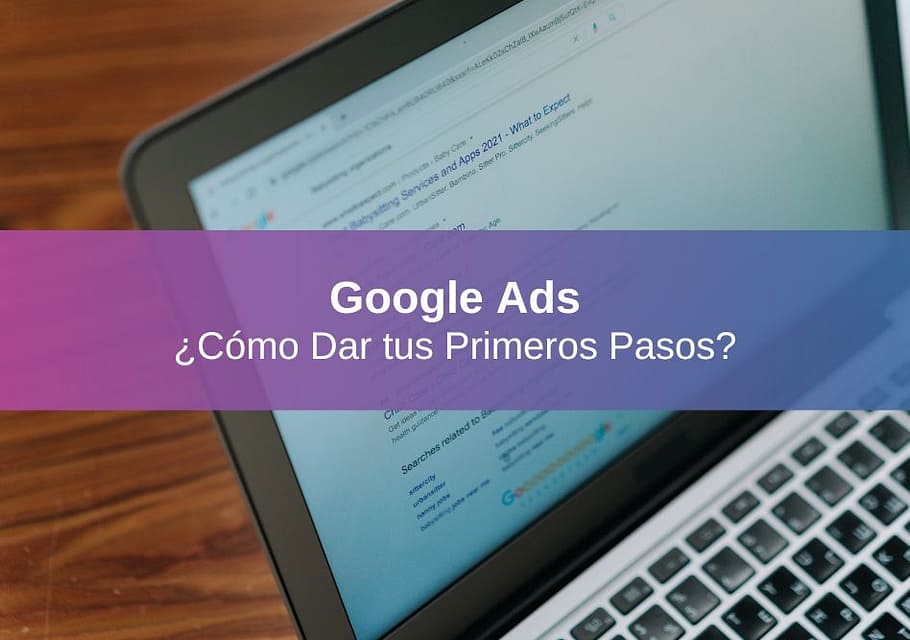 ¿Cómo Dar tus Primeros Pasos con Google Ads?