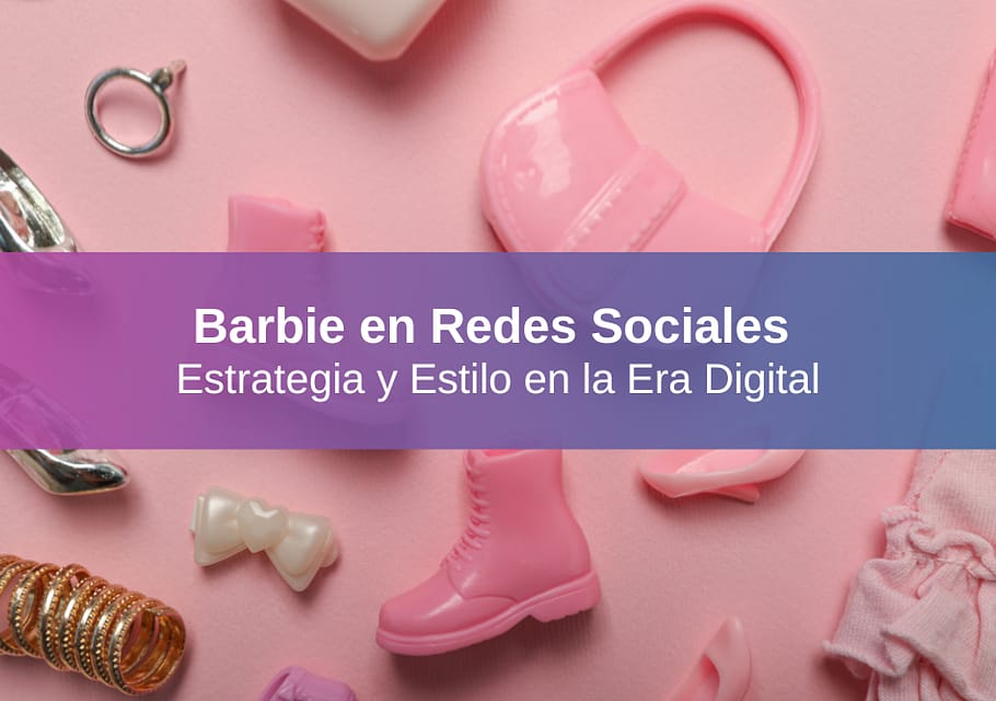 Barbie en las Redes Sociales: Estrategia y Estilo en la Era Digital