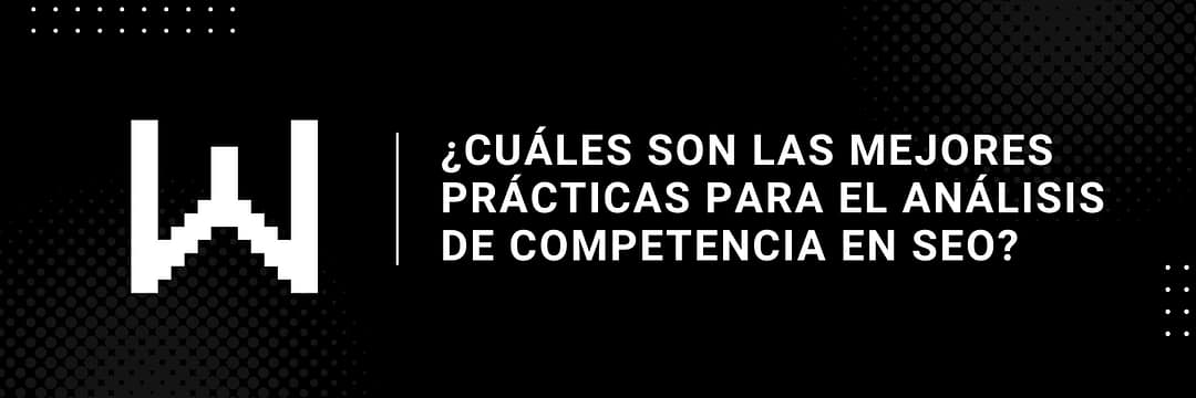 ¿Cuáles son las mejores prácticas para el análisis de competencia en SEO?