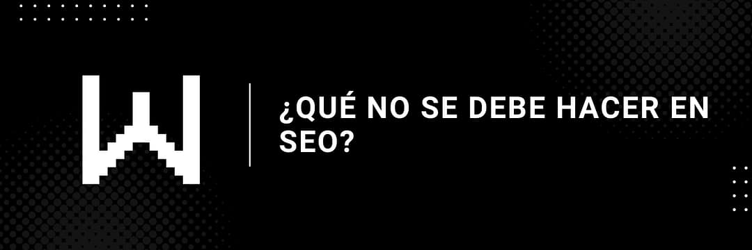 ¿Qué no se debe hacer en SEO?