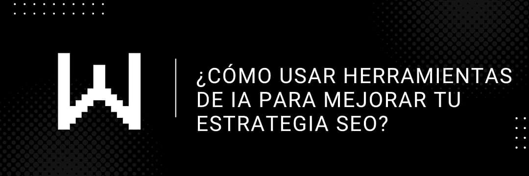 ¿Cómo usar herramientas de IA para mejorar tu estrategia SEO?