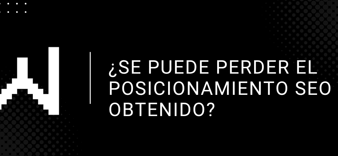 Se puede perder el posicionamiento SEO ya obtenido