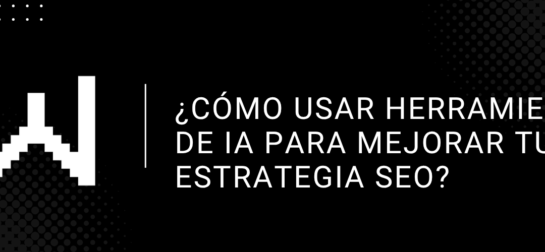 Cómo usar herramientas de IA para mejorar tu estrategia SEO