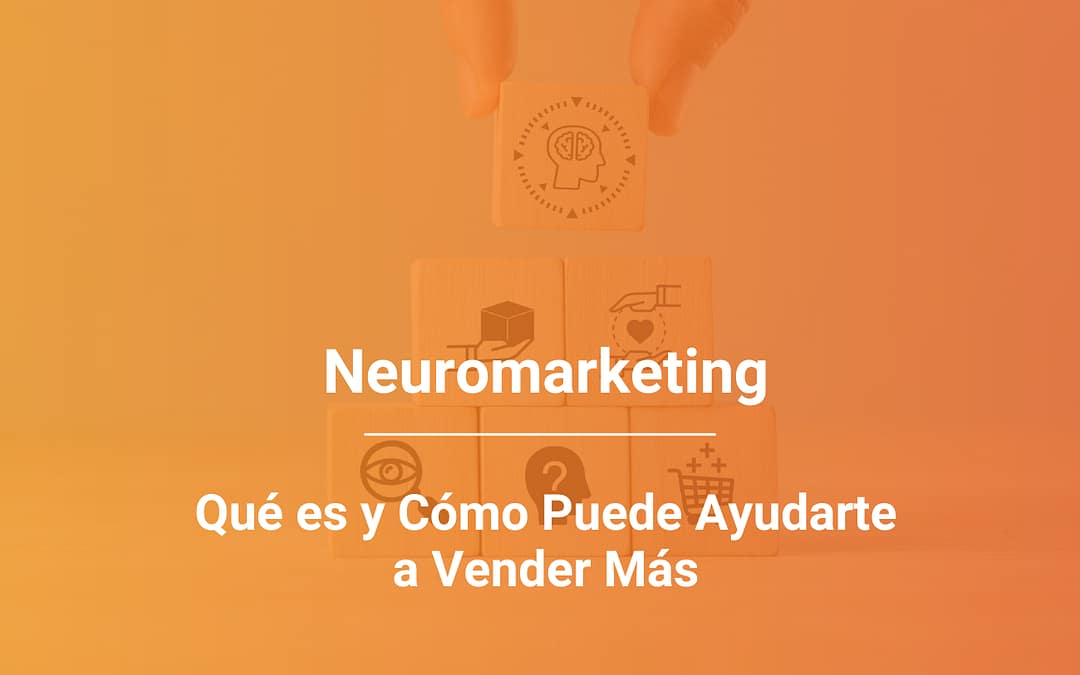 Neuromarketing: Qué Es y Cómo Puede Ayudarte a Aumentar tus Ventas