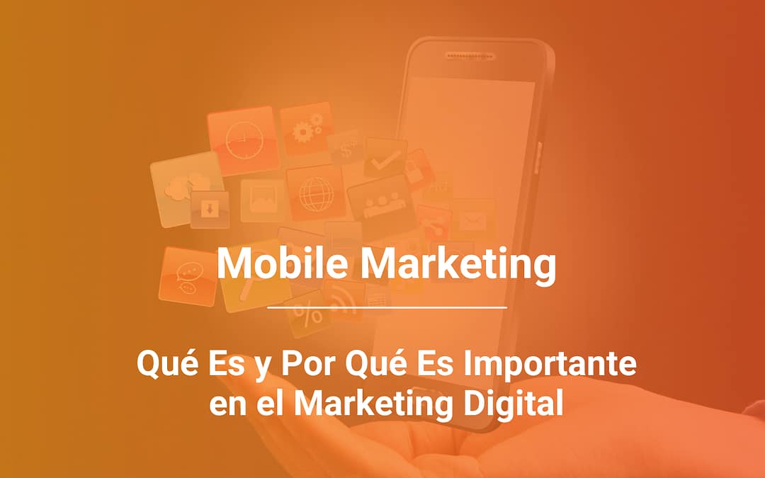 Mobile Marketing: Qué Es y Por Qué Es Importante en el Marketing Digital