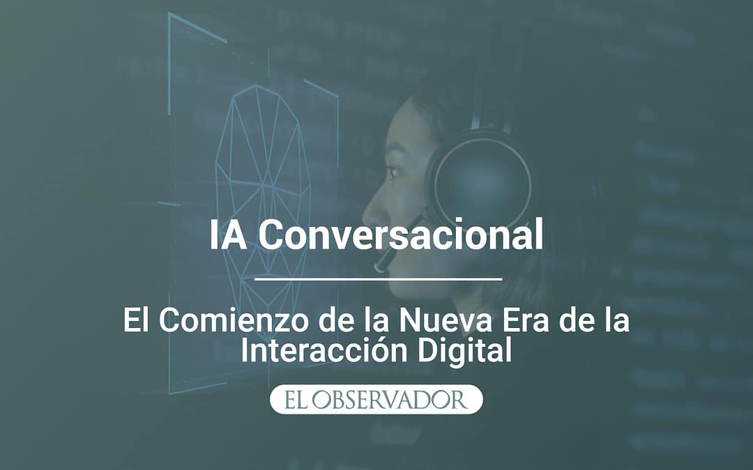 IA Conversacional: el Comienzo de la Nueva Era de la Interacción Digital
