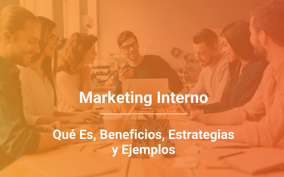 Marketing Interno: Qué Es, Beneficios, Estrategias y Ejemplos