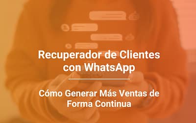 Recuperador de Clientes con WhatsApp: Cómo Generar Más Ventas de Forma Continua