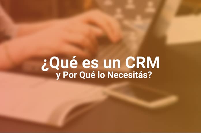 Qué es un CRM: Lo Que Necesitás Saber Sobre Gestión de Clientes