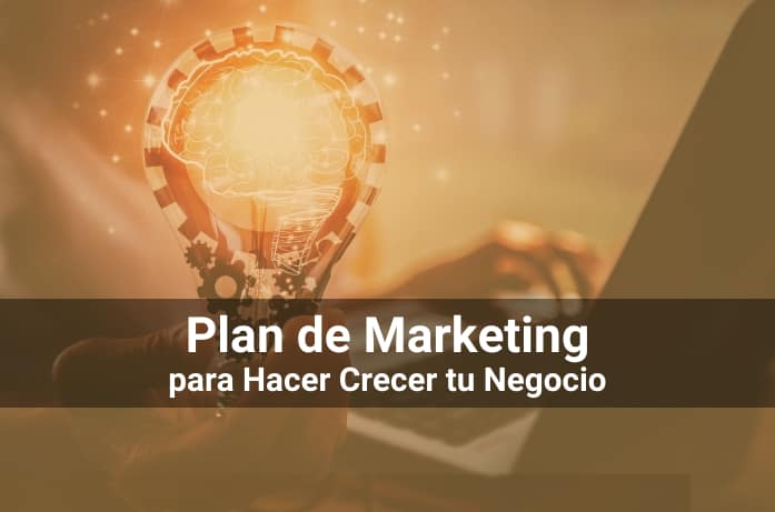 Plan de Marketing: Qué Es y Por Qué Es Importante Para Hacer Crecer tu Negocio