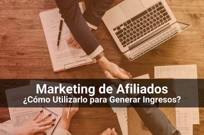 Marketing de Afiliados: Cómo Utilizarlo Para Generar Ingresos