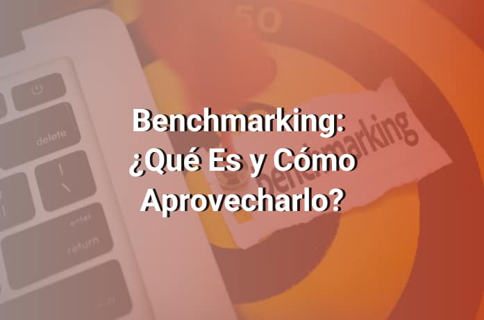 Benchmarking: Qué es y Por Qué tu Competencia te Puede Ayudar a Ser Cada Vez Mejor