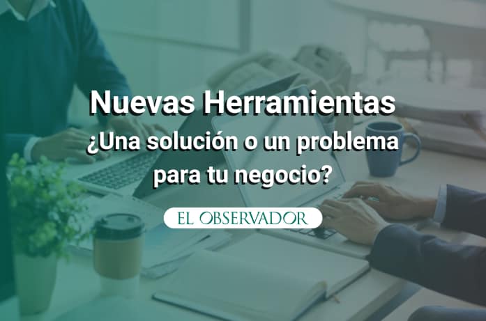 Incorporar Nuevas Herramientas a Un Negocio: ¿Una Solución, o Un Problema?