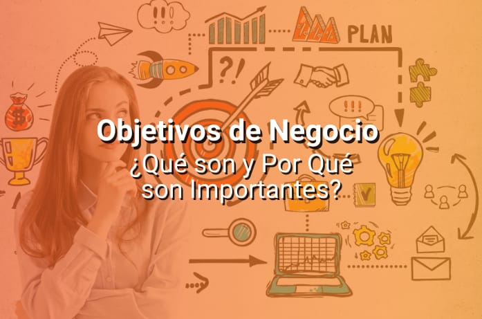Objetivos de Negocio: Qué Son y Por Qué Son Importantes Para una Empresa